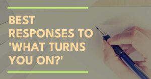 Best Responses to "What Turns You On?"